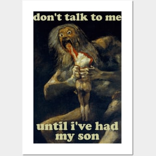 Don't Talk To Me Until I've Had My Son - Saturn Devouring His Son Posters and Art